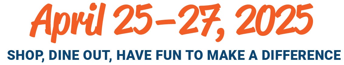 Header saying April 26 - 28, 2025 Shop, Dine Out, Have Fun to make a Difference